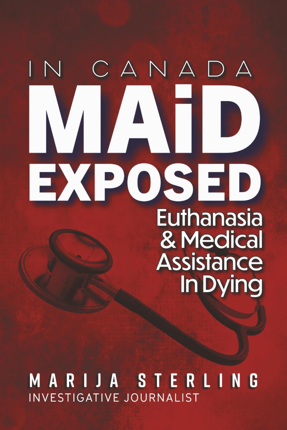 MAiD in Canada Exposed: Euthanasia, Medical Assistance in Dying, and Suicide - An Investigative Report