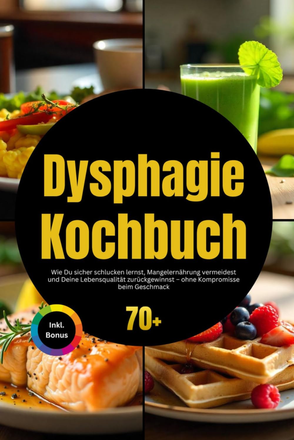 Dysphagie Kochbuch: Wie Du sicher schlucken lernst, Mangelernährung vermeidest und Deine Lebensqualität zurückgewinnst – ohne Kompromisse beim Geschmack