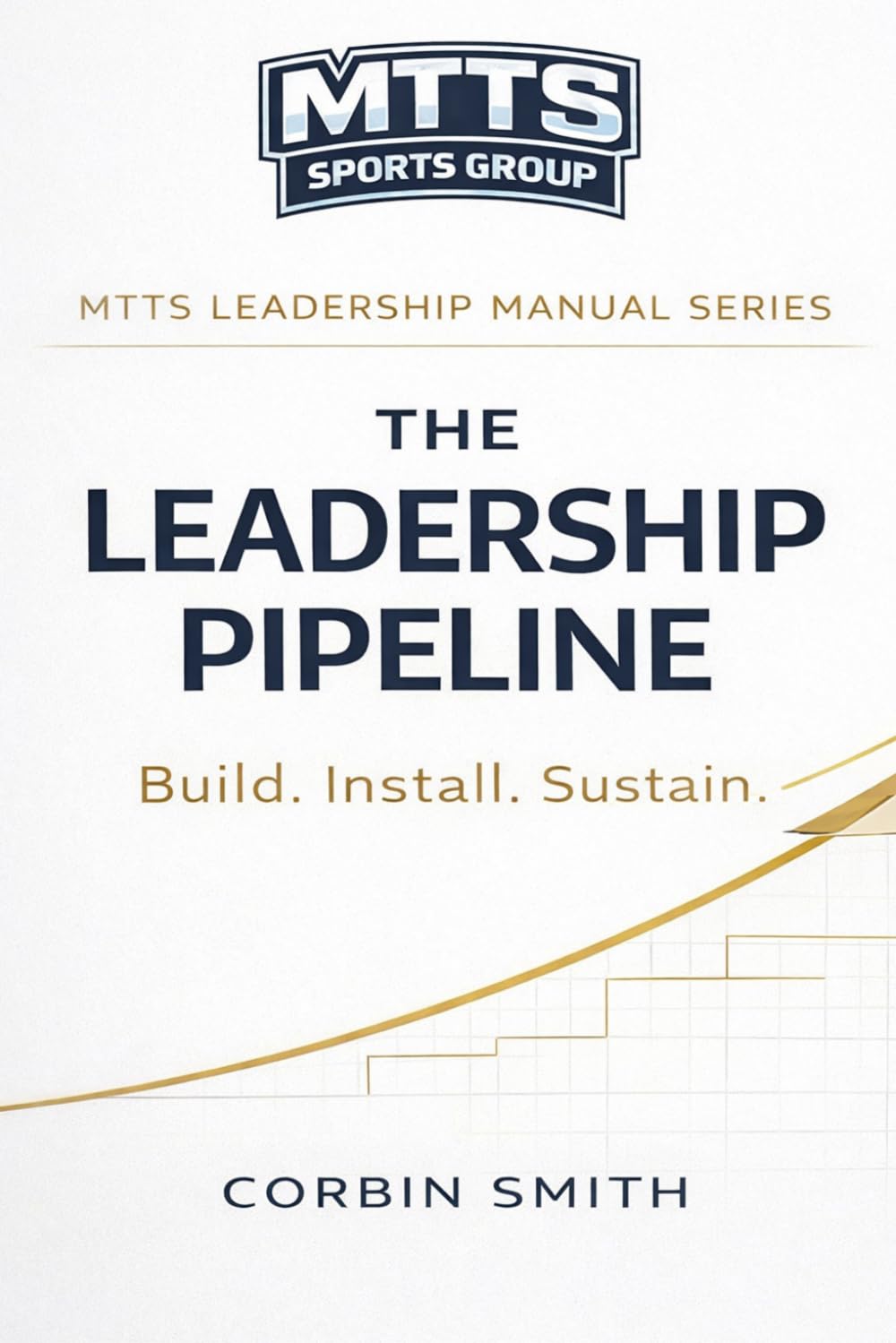The Leadership Pipeline: A 36 Week Leadership Development System (THE MTTS LEADERSHIP & CULTURE SYSTEM™)