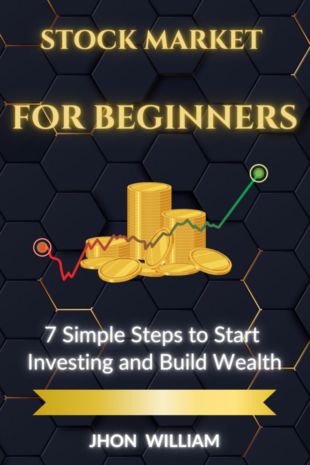 STOCK MARKET FOR BEGINNERS: 7 Simple Steps to Start Investing and Build Wealth: A Simple Step-by-Step Guide for Beginners to Start Investing with Confidence and Grow Your Money