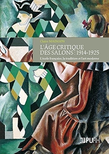 L'Age Critique des Salons : 1914-1925. l'Ecole Française, la Traditio N et l'Art Moderne