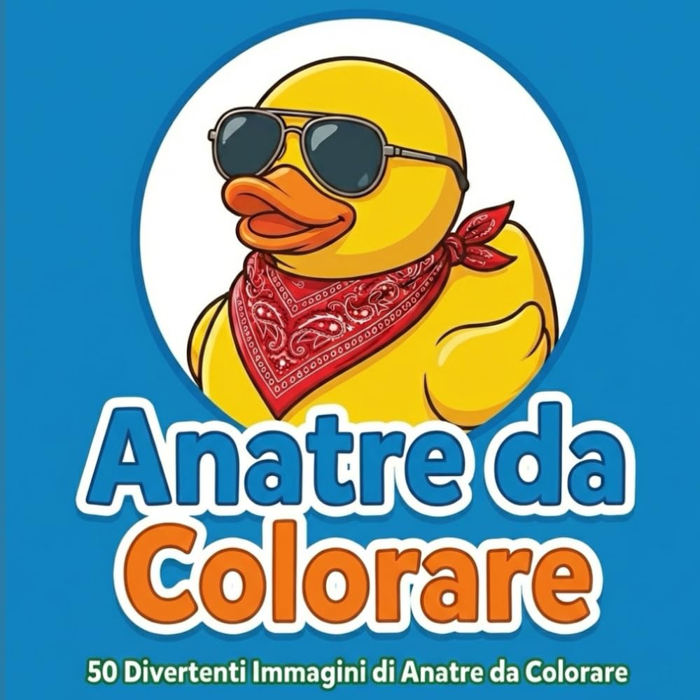ANATRE DA COLORARE: 50 IMMAGINI DIVERTENTI DI ANATRE DA COLORARE