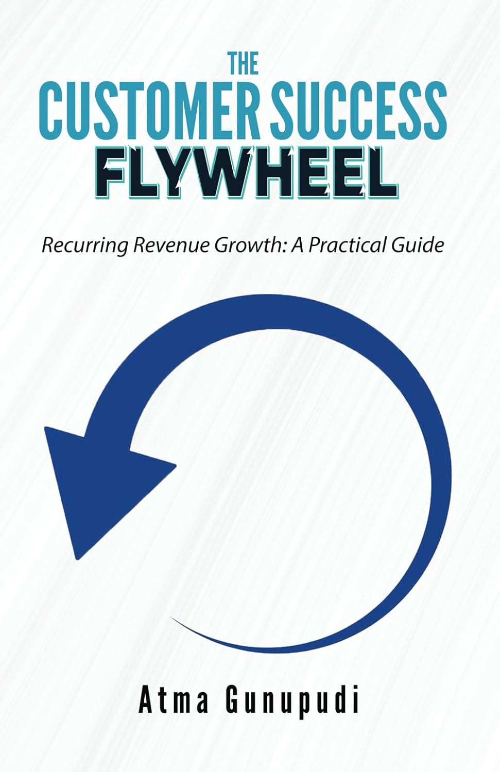 The Customer Success Flywheel: Recurring Revenue Growth: A Practical Guide