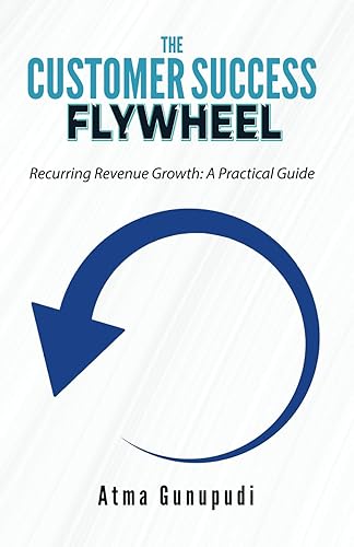 The Customer Success Flywheel: Recurring Revenue Growth: A Practical Guide