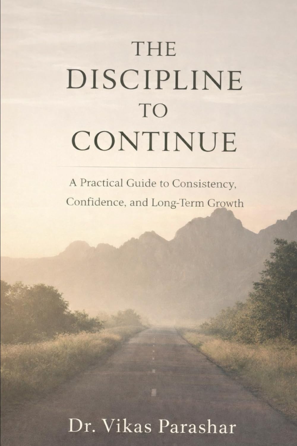 The Discipline to Continue: A Practical Guide to Consistency, Confidence, and Long-Term Growth