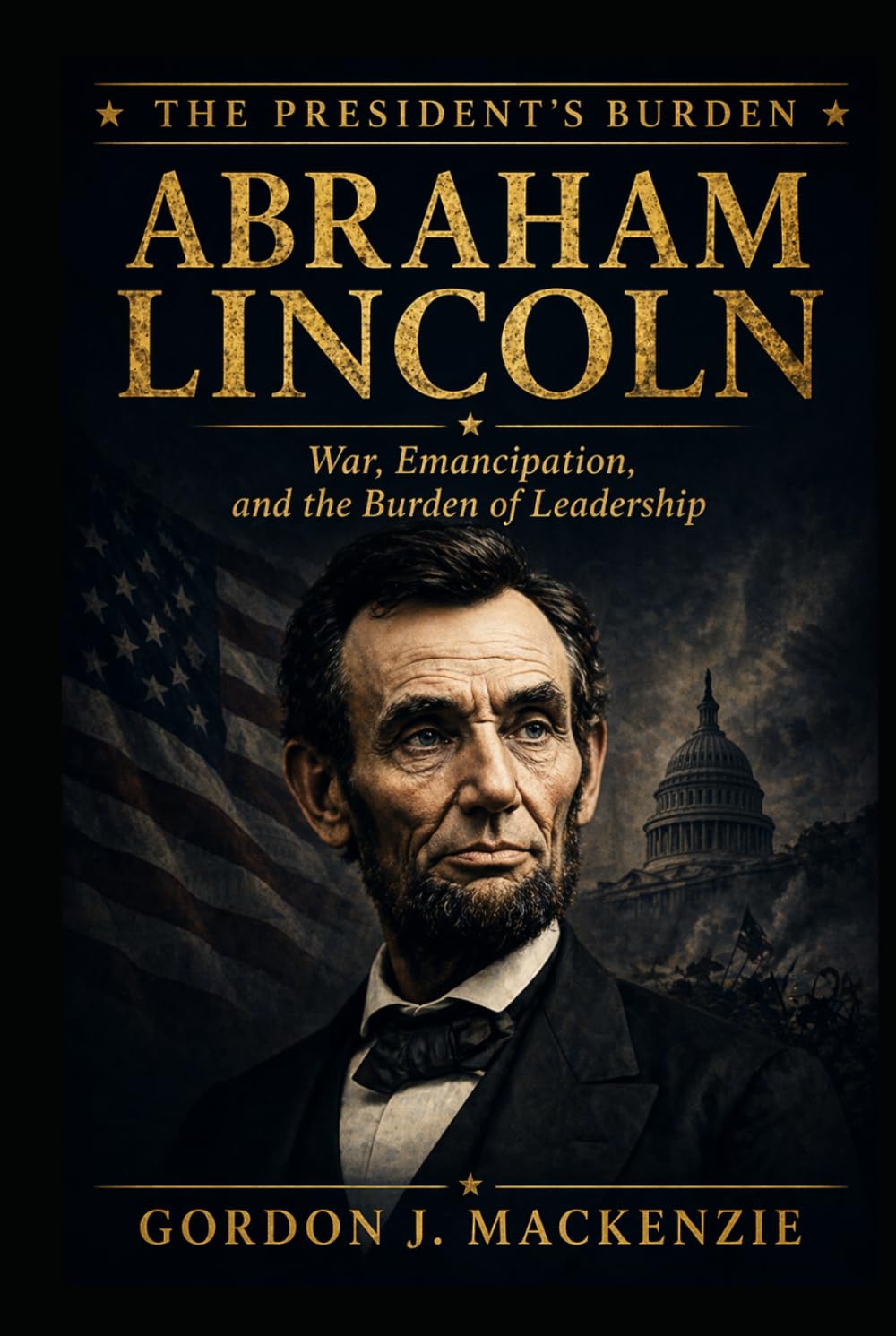 Abraham Lincoln: War, Emancipation, and the Burden of Leadership (The President's Burden)
