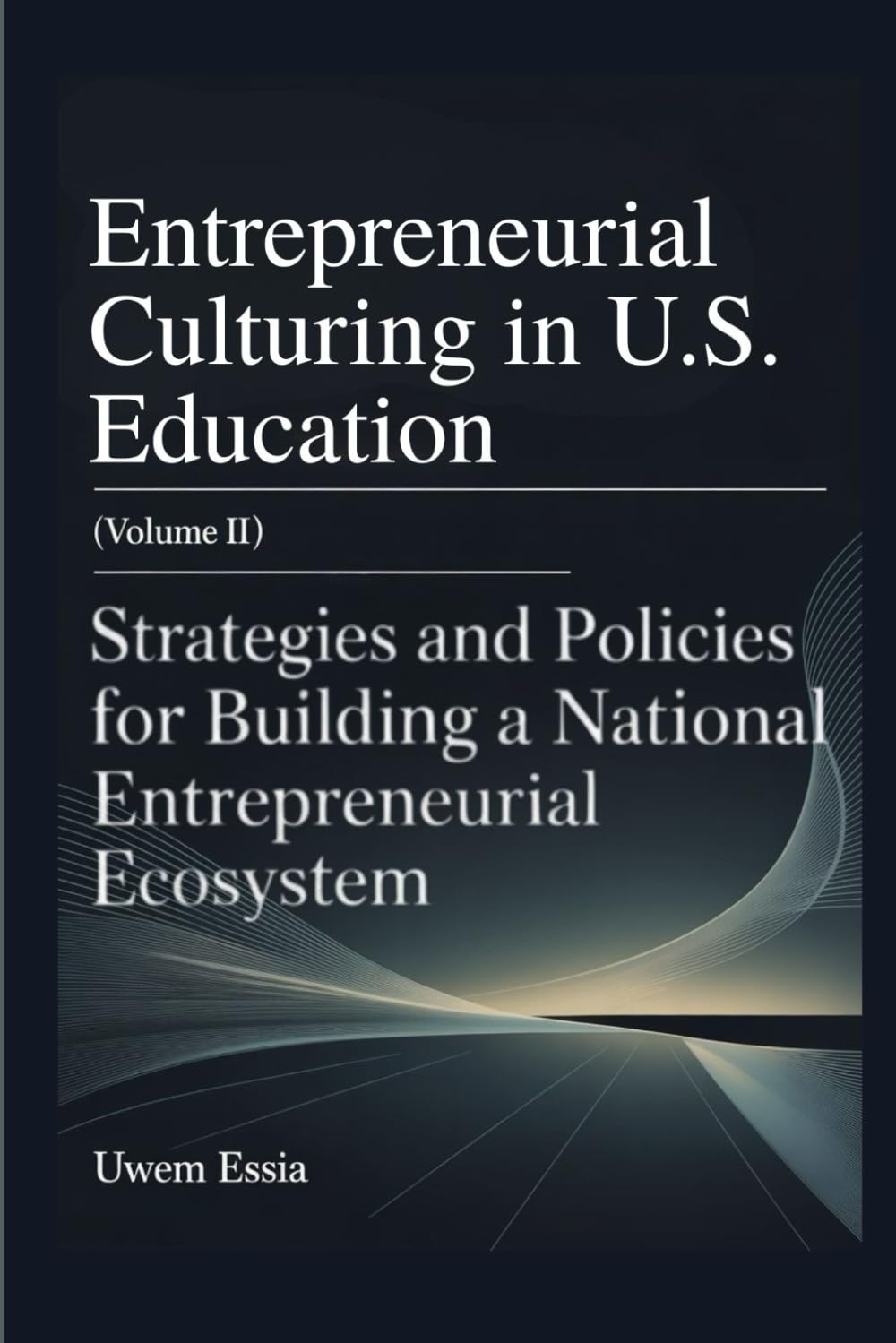 ENTREPRENEURIAL CULTURING IN U.S. EDUCATION (Volume II): Strategies and Policies for Building a National Entrepreneurial Ecosystem: 2 (Entrepreneurial Culturing in U.S. Education System)