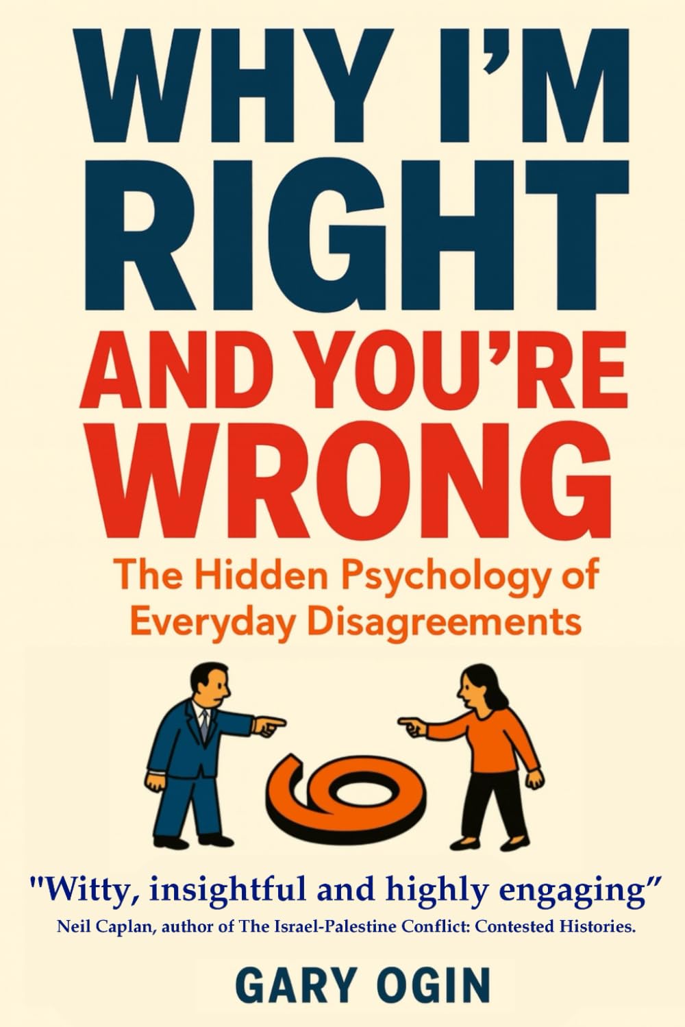 Why I'm Right and You're Wrong: The Hidden Psychology of Everyday Disagreements
