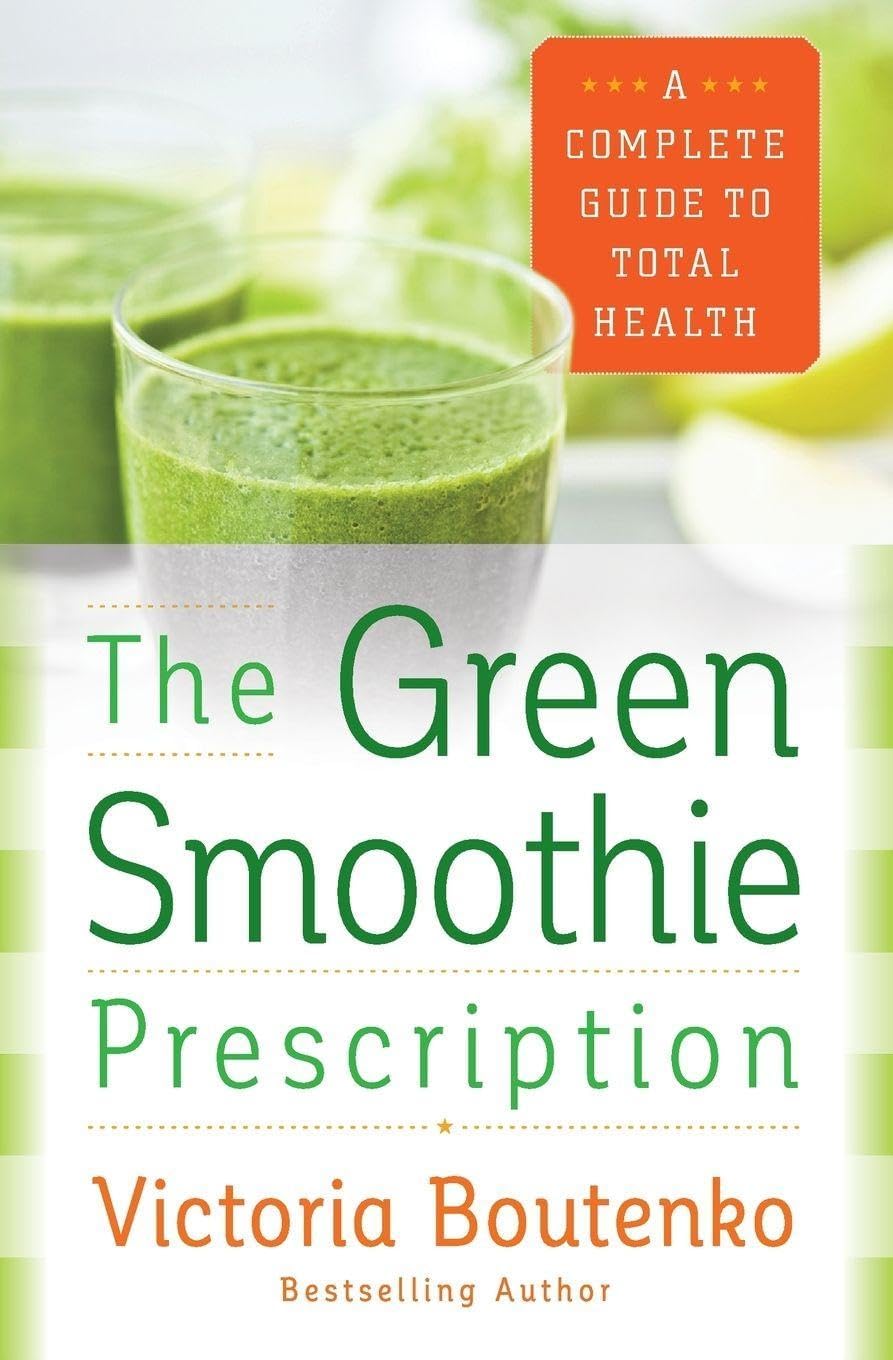 The Green Smoothie Prescription: A Complete Guide to Total Health โ Over 150 Easy Recipes for Detox, Wellness, and Natural Healing