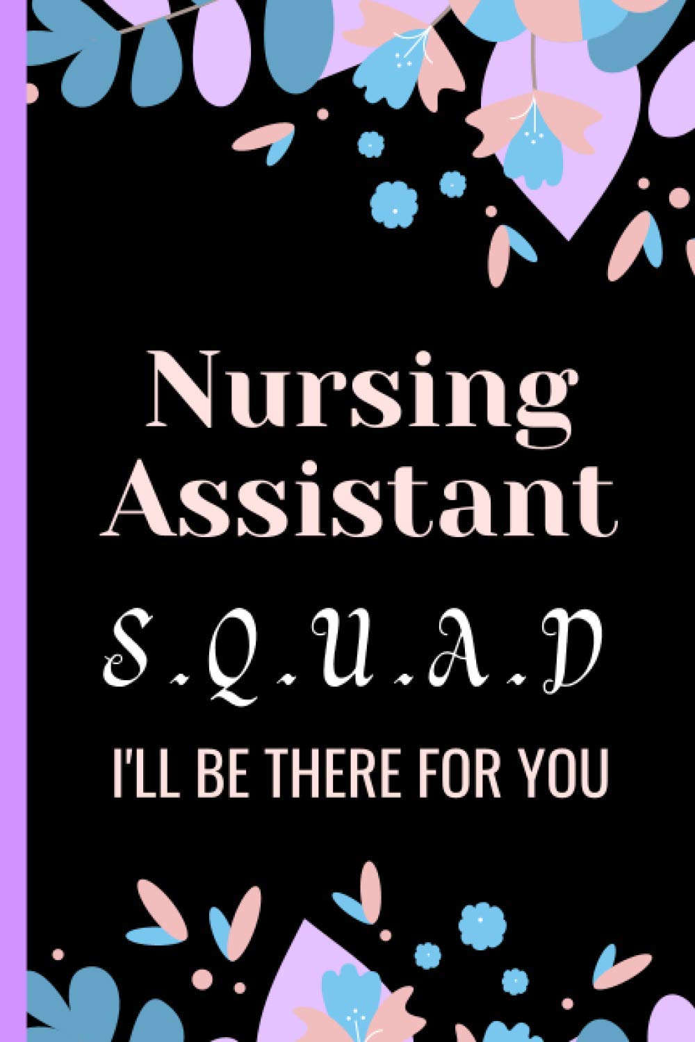 Nursing Assistant Squad I'll Be There For You: Nursing Assistant Gift for Women - Adorable Journal Present with Decorated Interior