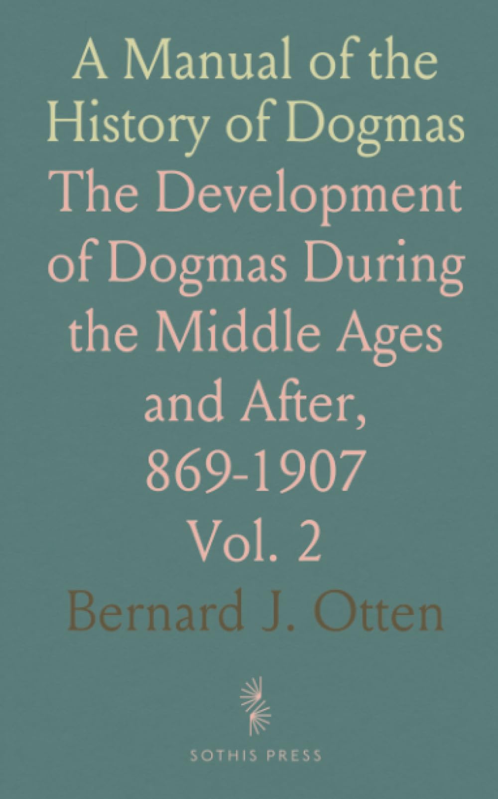 A Manual of the History of Dogmas: The Development of Dogmas During the Middle Ages and After, 869-1907