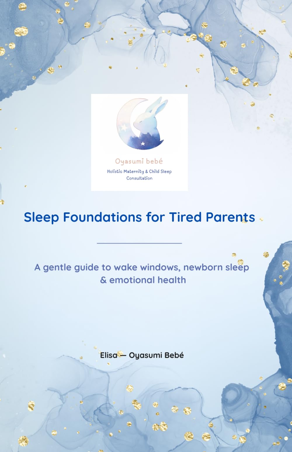 Sleep Foundations for Tired Parents: A gentle guide to wake windows, newborn sleep & emotional health (Oyasumi Bebé — Simple Sleep Guides for Tired Parents)