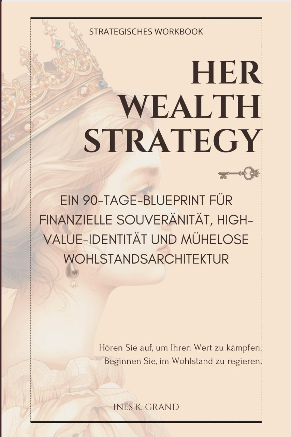 Her Wealth Strategy: Ein 90-Tage-Blueprint für finanzielle Souveränität, High-Value-Identität und mühelose Wohlstandsarchitektur