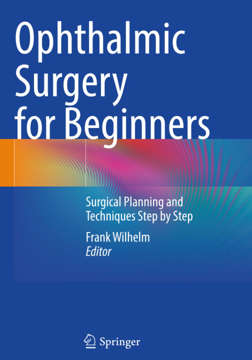 Ophthalmic Surgery for Beginners: Surgical Planning and Techniques Step by Step