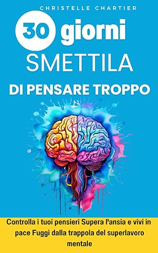 Penso Troppo? Ritrova la Tua Pace Interiore con Semplici Tecniche di Serenità Mentale: Ritrova la tua pace interiore e sconfiggi lo stress: tecniche ... per vivere sereni e senza ruminazione mentale