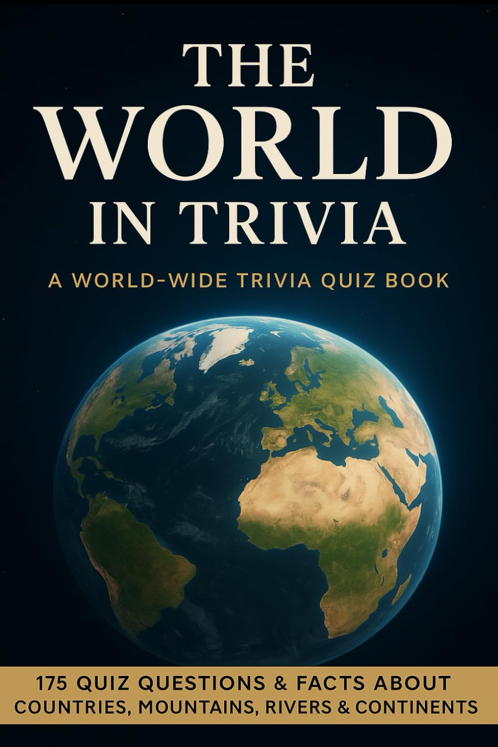 THE WORLD IN TRIVIA: 175 Quiz Questions & Fun Facts About Countries, Mountains, Rivers & Continents