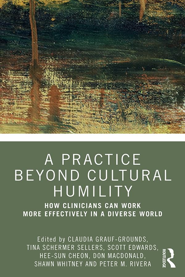 A Practice Beyond Cultural Humility: How Clinicians Can Work More Effectively in a Diverse World      1st Edition, Kindle Edition