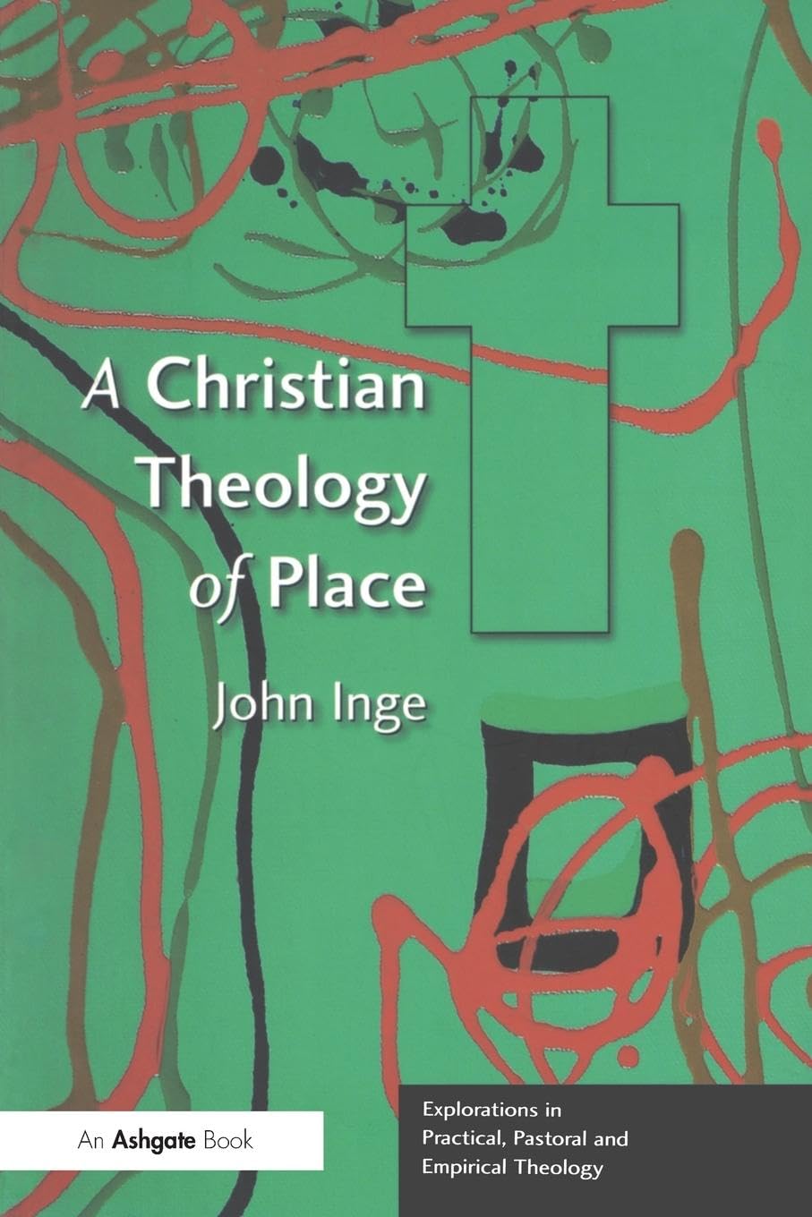A Christian Theology of Place (Explorations in Practical, Pastoral and Empirical Theology)