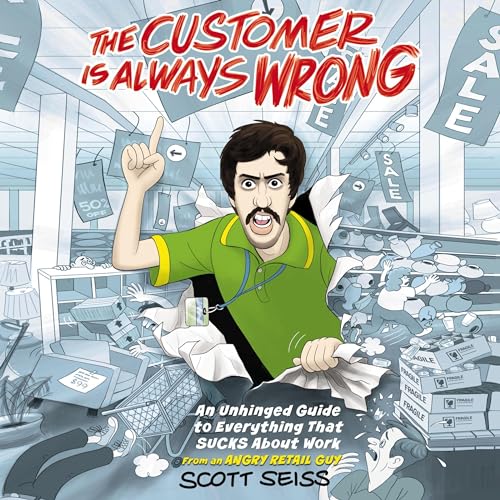 The Customer Is Always Wrong An Unhinged Guide to Everything That Sucks About Work