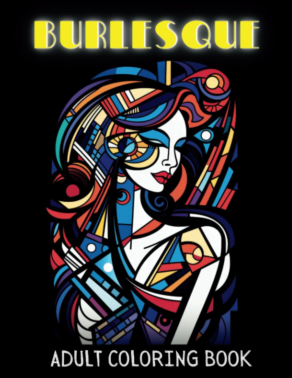 Burlesque Coloring Book for Adults: A Unique Combination of Burlesque and Cubism Art Styles | 50 Pages To Color With Historical Facts about Burlesque and Cubism