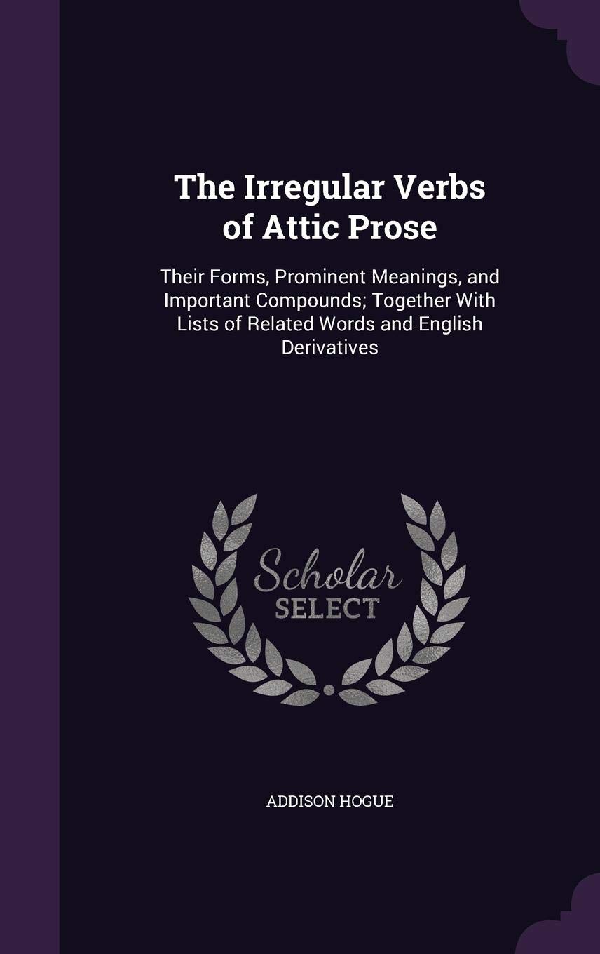 Buy The Irregular Verbs of Attic Prose: Their Forms, Prominent Meanings ...