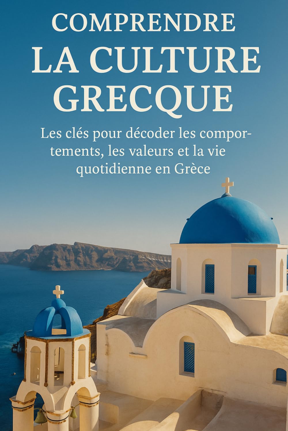 Comprendre la Culture Grecque: Les clés pour décoder les comportements, les valeurs et la vie quotidienne en Grèce