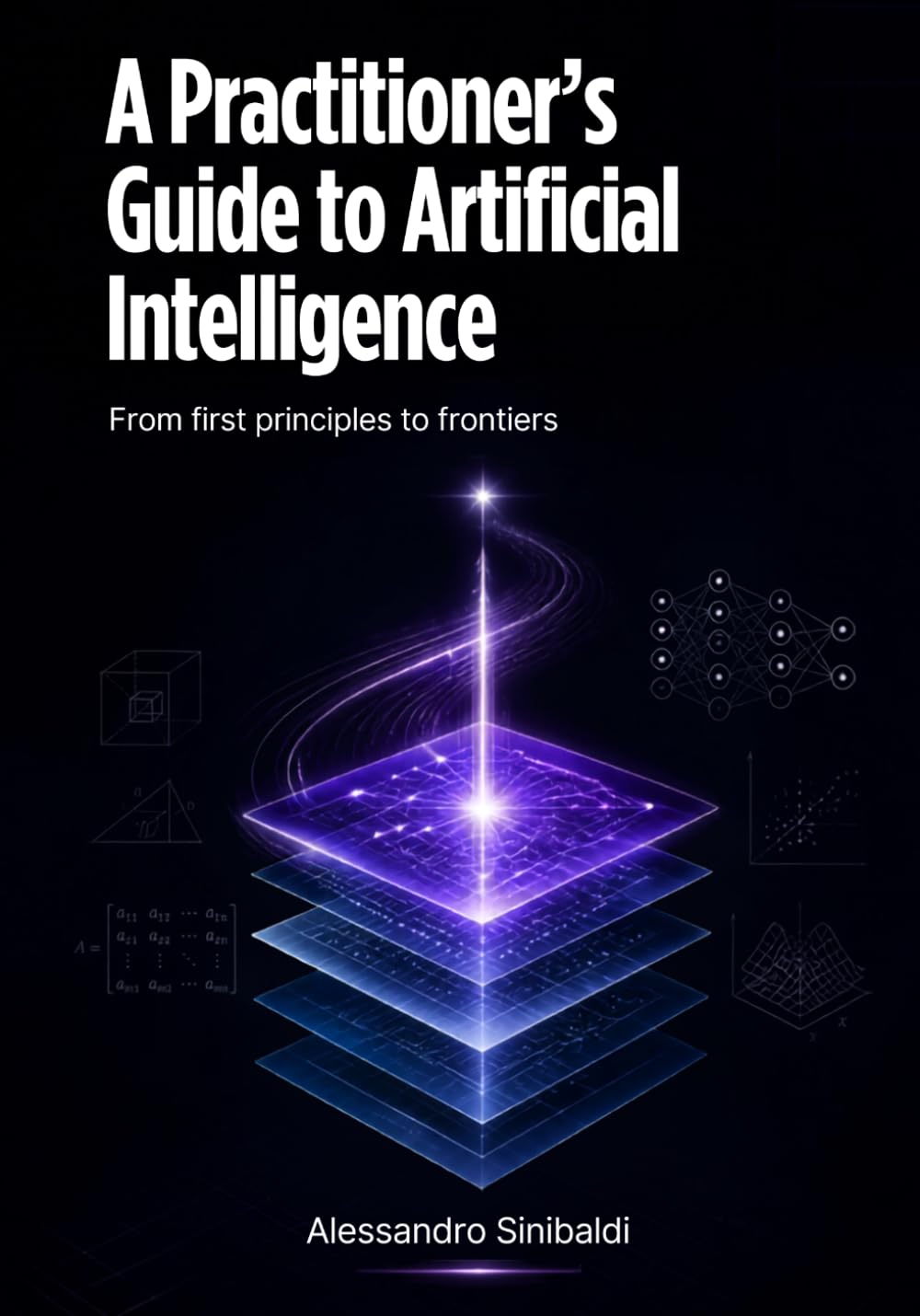 A Practitioner's Guide to Artificial Intelligence: From First Principles to Frontiers