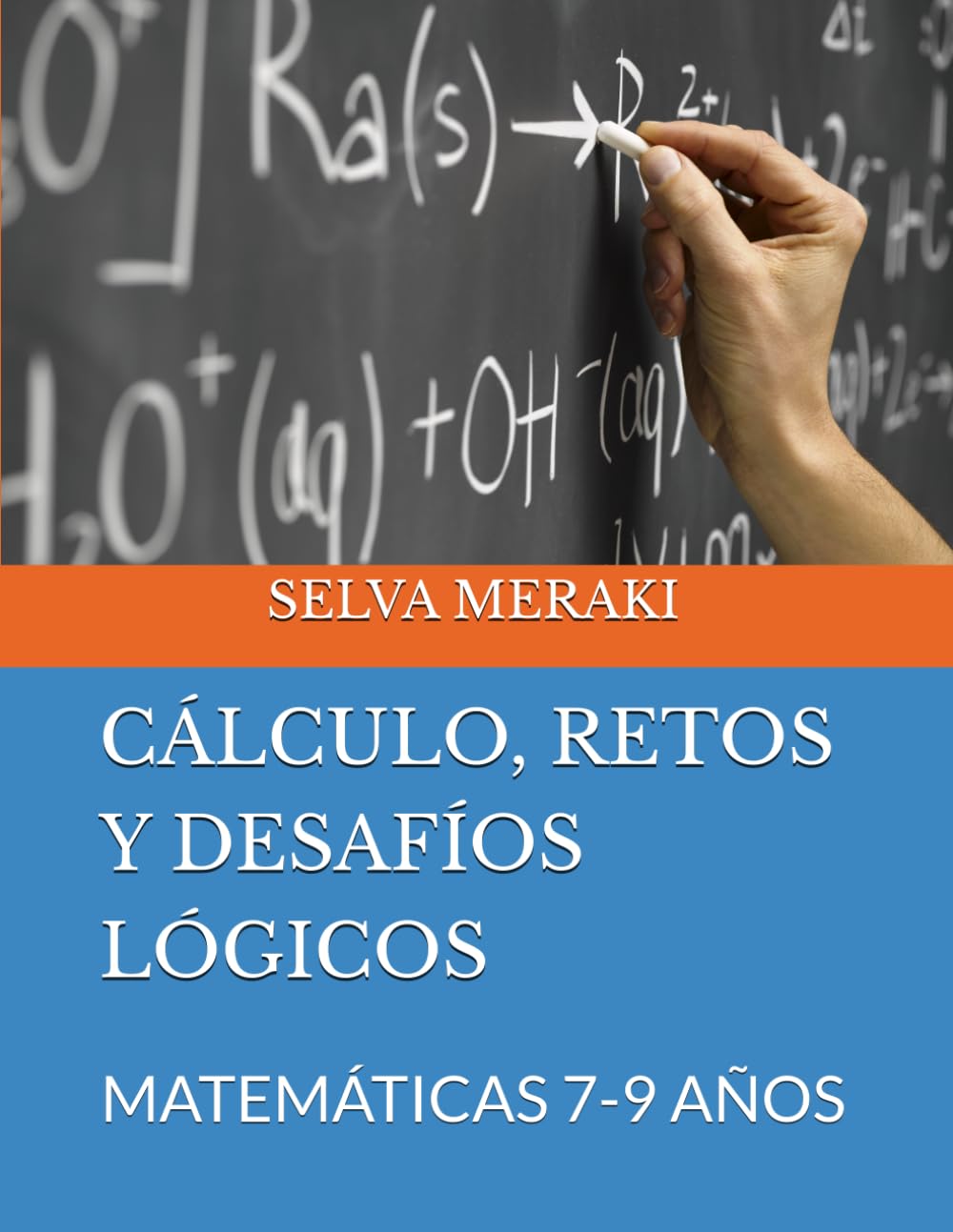 CÁLCULO, RETOS Y DESAFÍOS LÓGICOS: MATEMÁTICAS 7-9 AÑOS