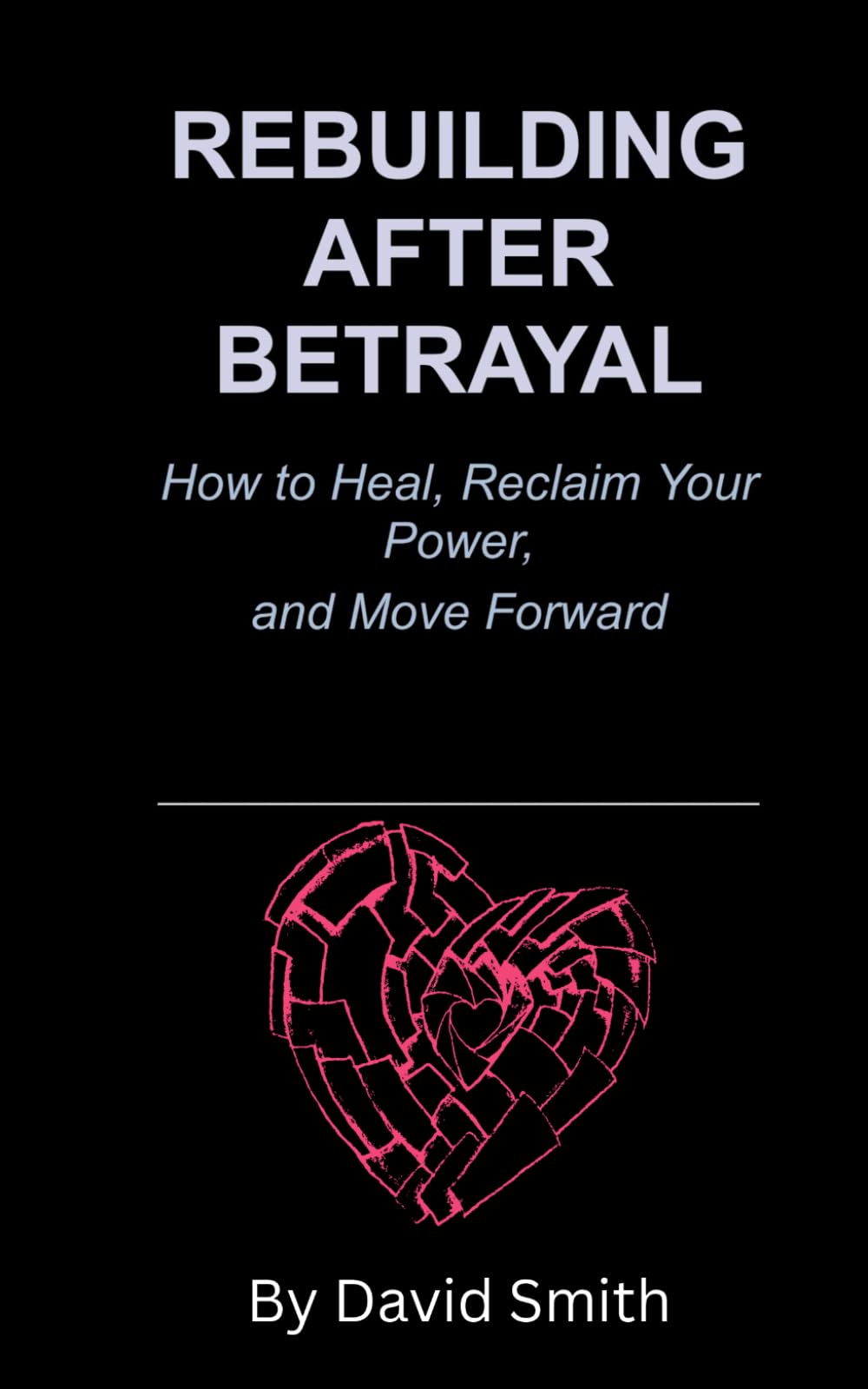 Rebuilding After Betrayal: How to heal, reclaim your power, and move forward