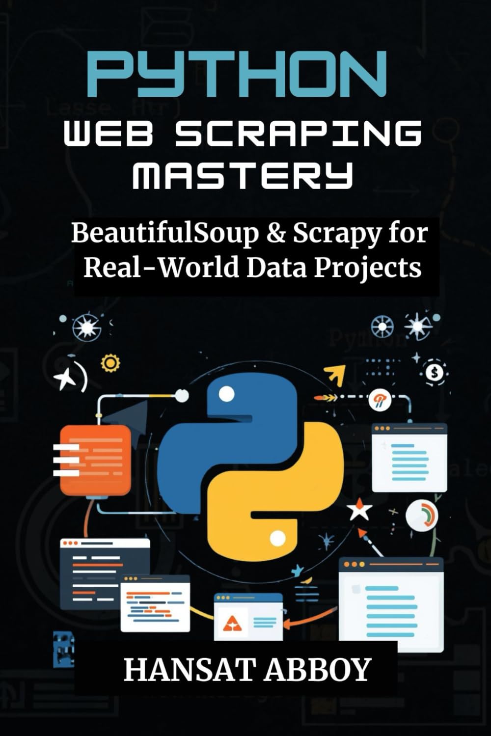 PYTHON WEB SCRAPING MASTERY: BeautifulSoup & Scrapy for Real-World Data Projects (DIGITAL SKILLS FOR THE FUTURE — SERIES)
