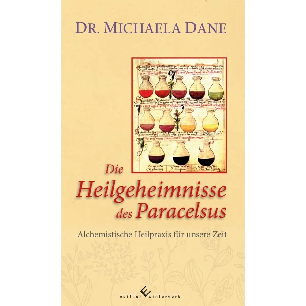 Die Heilgeheimnisse des Paracelsus: Alchemistische Heilpraxis für unsere Zeit