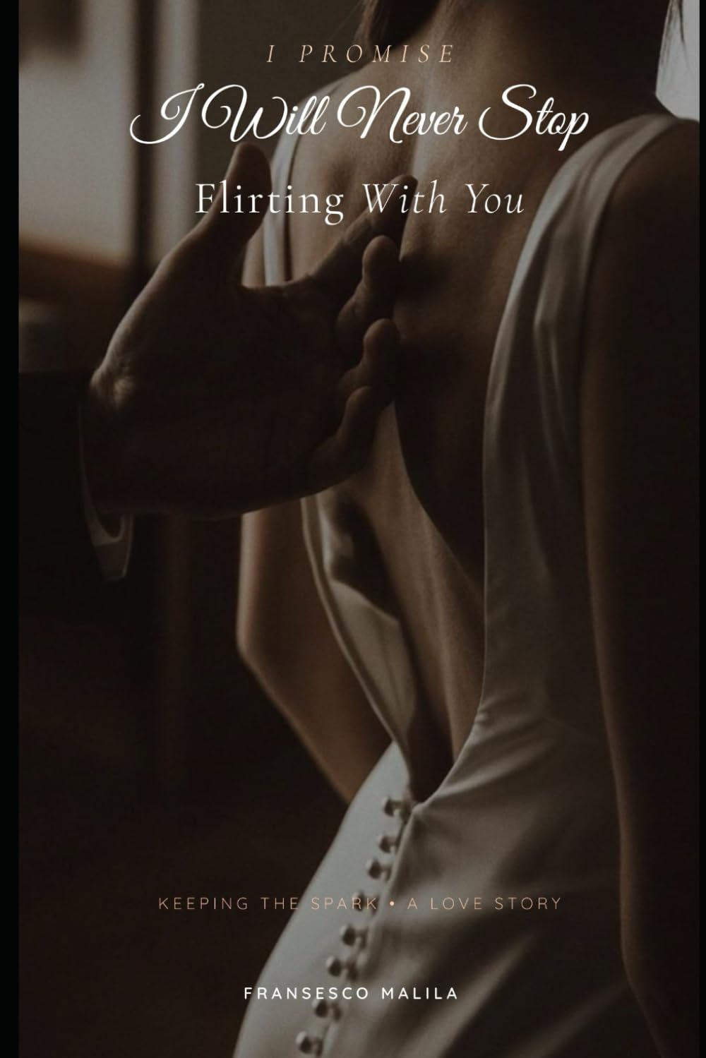 I Promise I Will Never Stop Flirting With You: Keeping the Spark - A Love Story