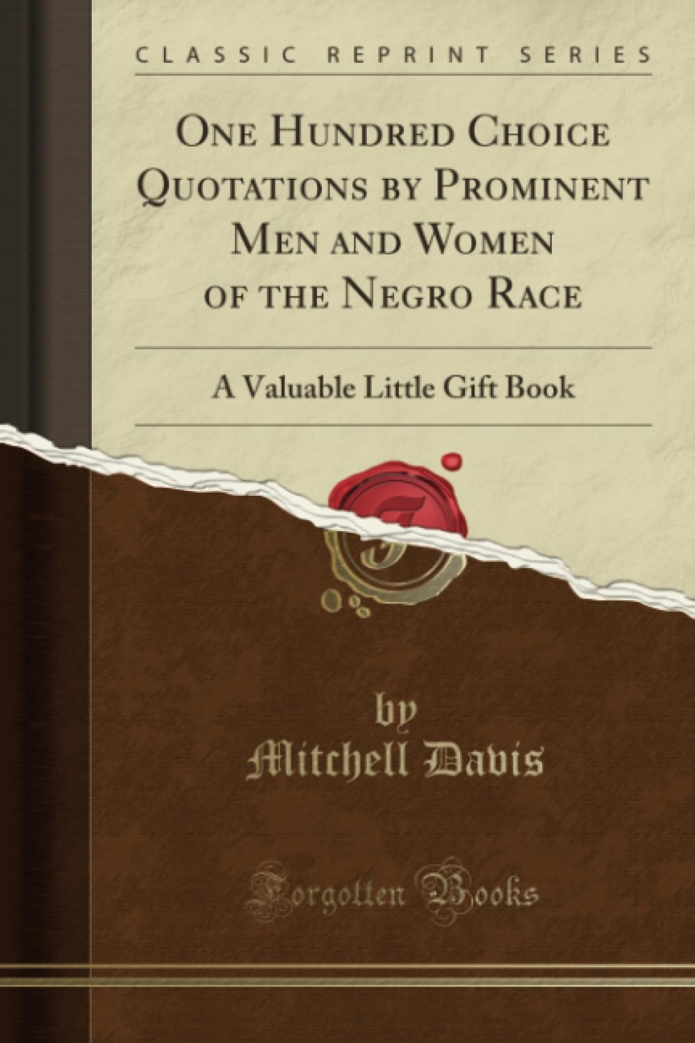 One Hundred Choice Quotations by Prominent Men and Women of the Negro Race: A Valuable Little Gift Book (Classic Reprint)