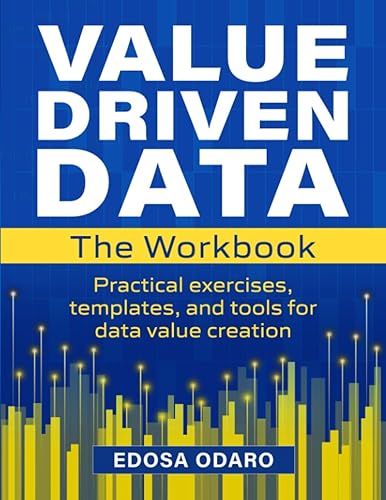 The VALUE DRIVEN DATA Workbook: Practical exercises, templates, and tools for data value creation