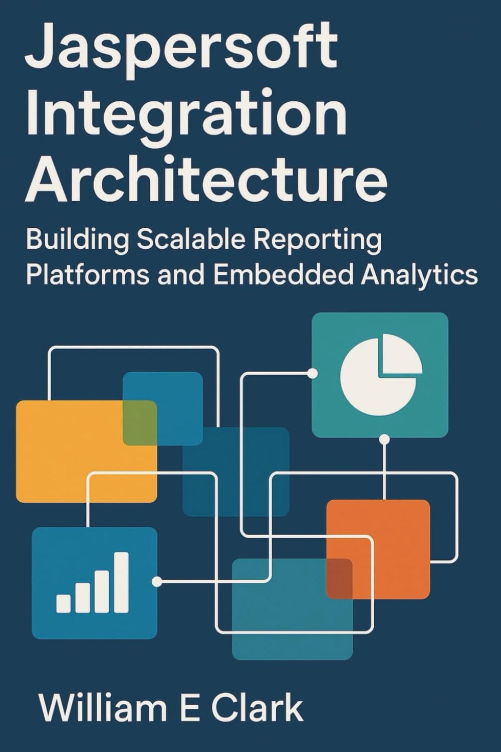 Jaspersoft Integration Architecture: Building Scalable Reporting Platforms and Embedded Analytics