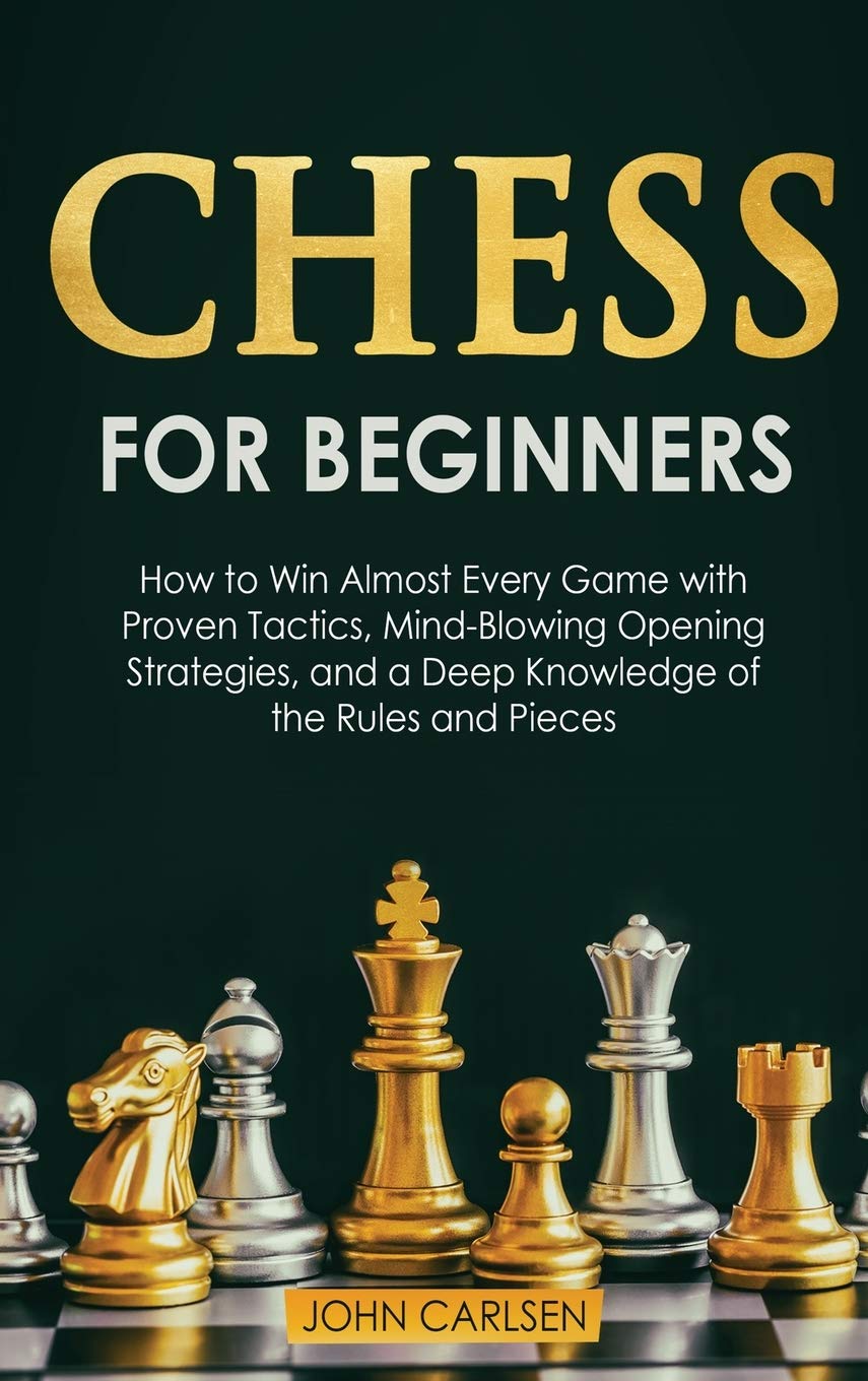 Chess for Beginners: How to Win Almost Every Game with Proven Tactics, Mind-Blowing Opening Strategies, and a Deep Knowledge of the Rules and Pieces Hardcover – 3 January 2021