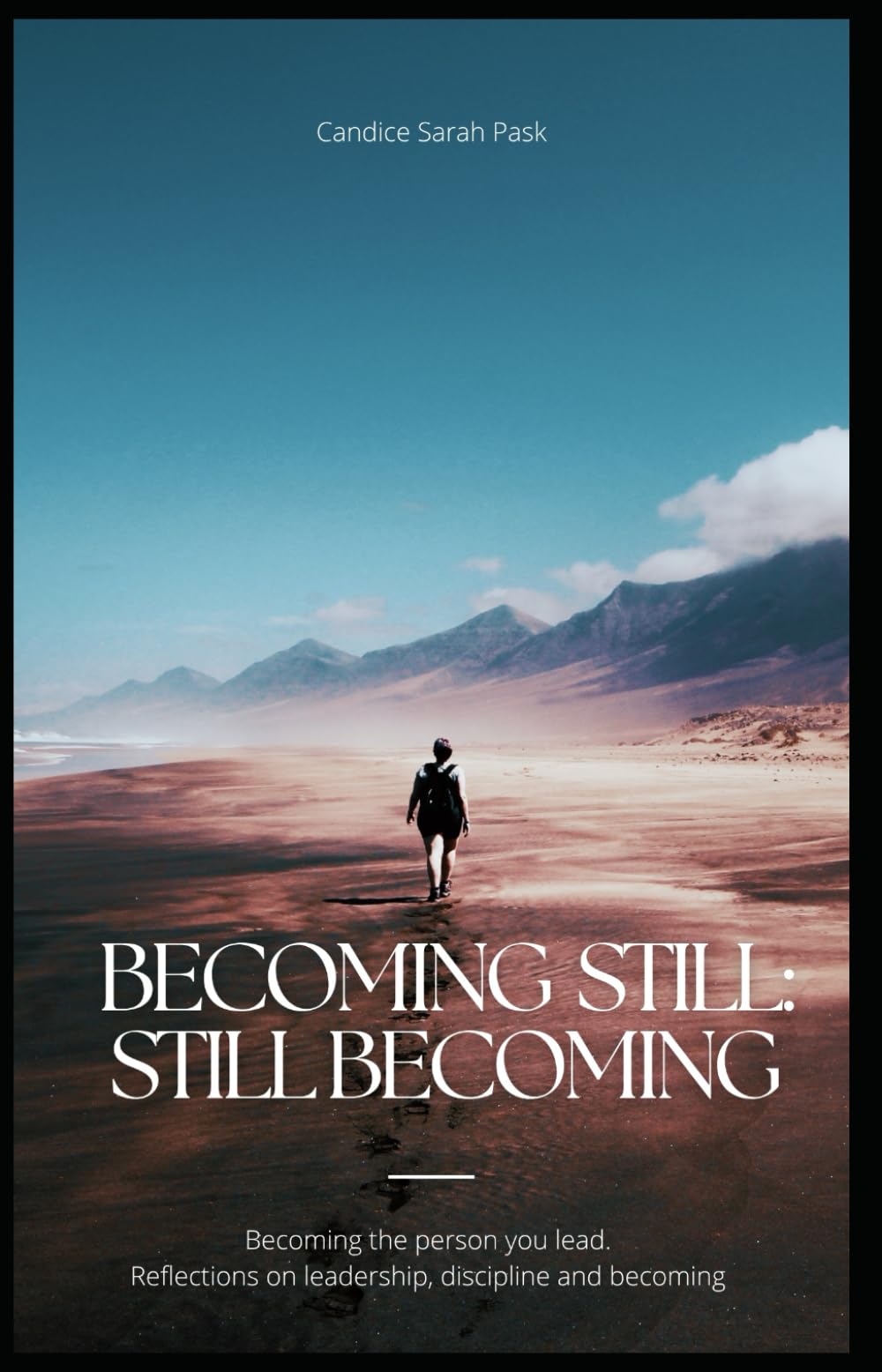 Becoming Still: Still Becoming: Becoming the person you lead. Reflections on leadership, discipline and becoming.