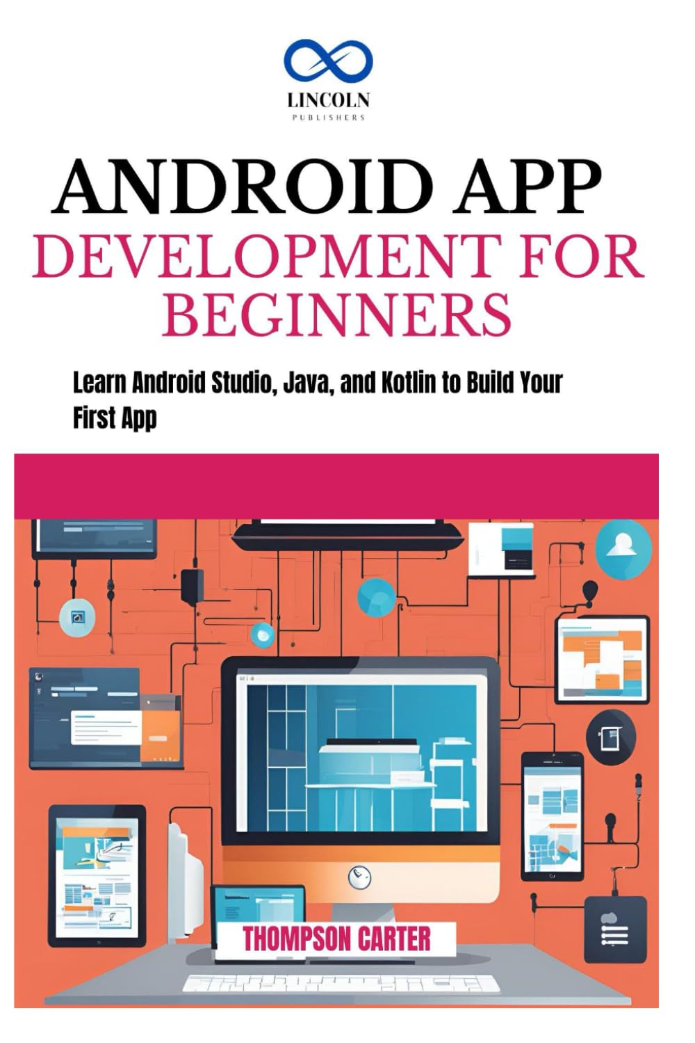 ANDROID APP DEVELOPMENT FOR BEGINNERS: Learn Android Studio, Java, and Kotlin to Build Your First App