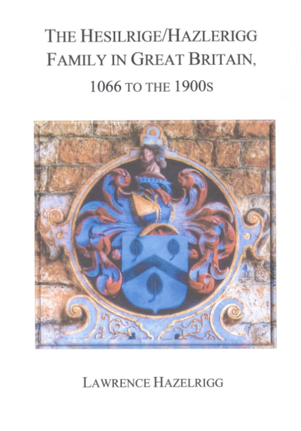 The Hesilrige/Hazlerigg Family in Great Britain: 1066 to the 1900s