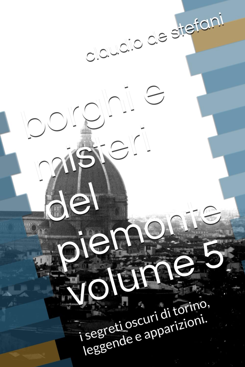 borghi e misteri del piemonte volume 5: i segreti oscuri di torino, leggende e apparizioni.