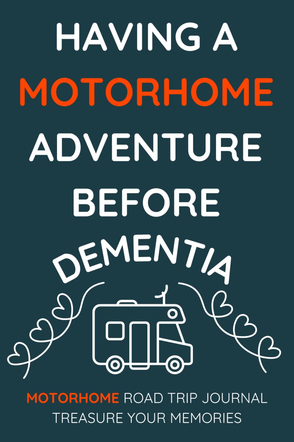 Having A Motorhome Adventure Before Dementia - A Motorhome Road Trip Travel Journal With a Fun Cover: - A Funny Novelty Christmas / Birthday Gift / Present For Anyone With A Motorhome