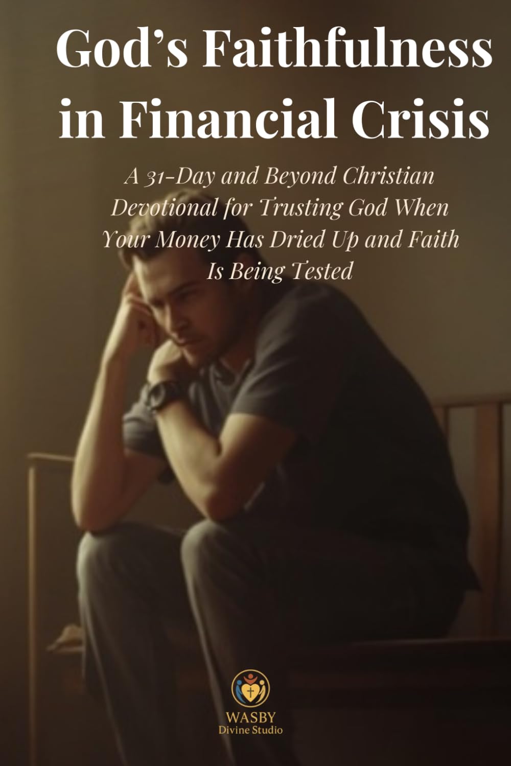 God’s Faithfulness in Financial Crisis: A 31-Day and Beyond Christian Devotional for Trusting God When Your Money Has Dried Up and Faith Is Being Tested