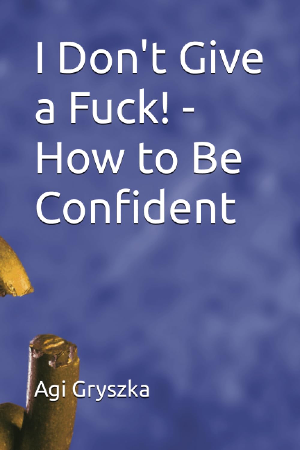 I Don't Give a Fuck! - How to Be Confident