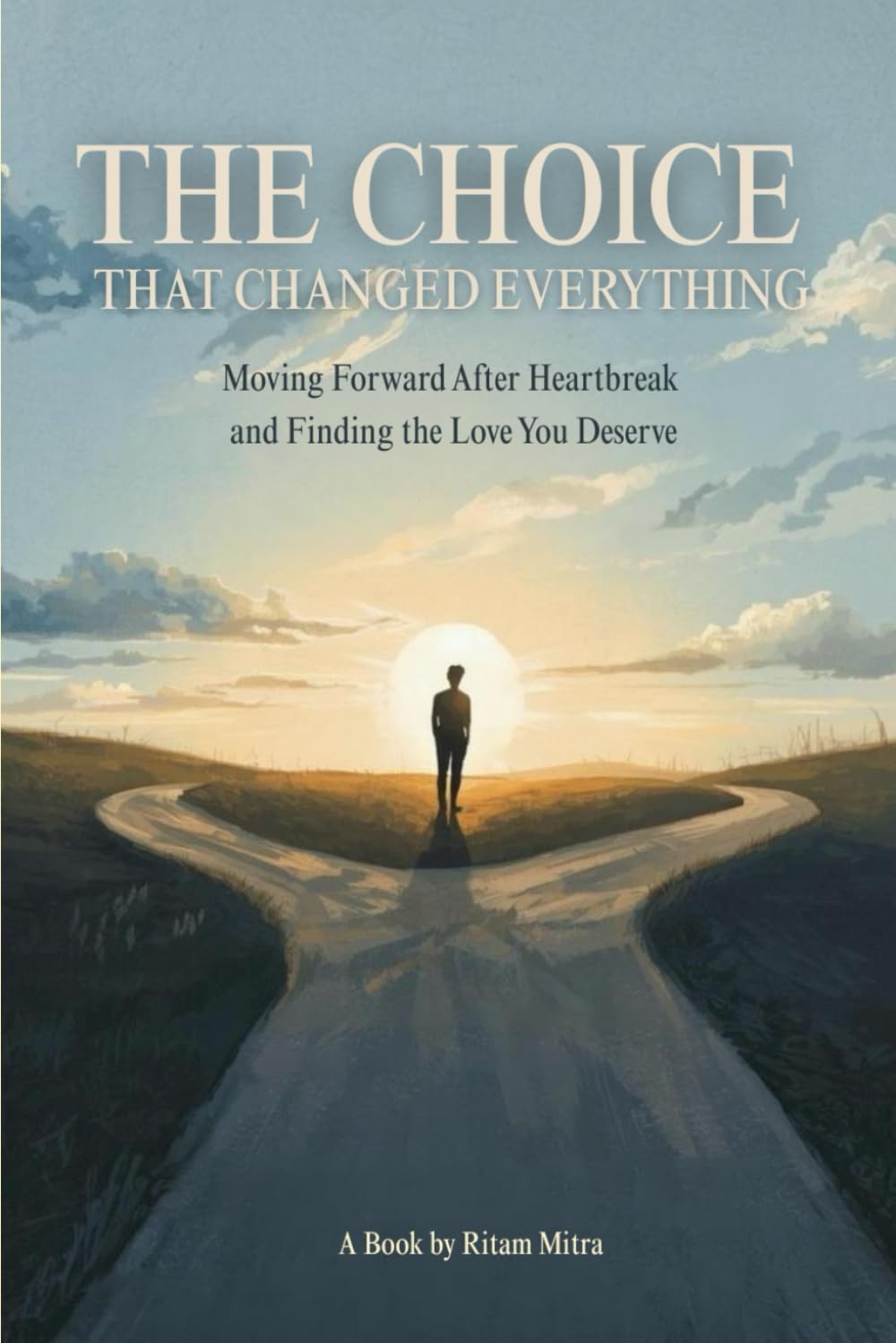THE CHOICE THAT CHANGED EVERYTHING: Moving Forward After Heartbreak and Finding the Love You Deserve
