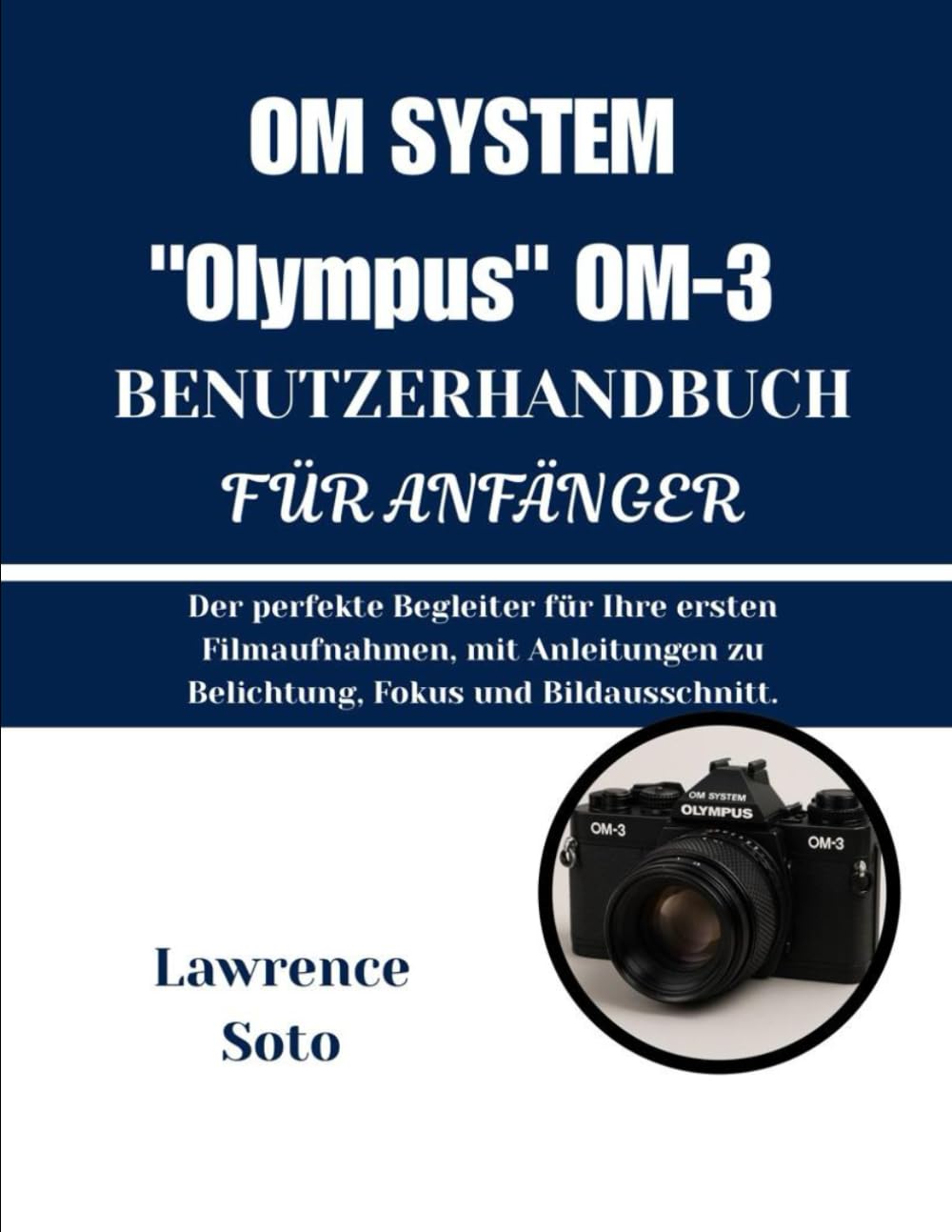 OM SYSTEM „Olympus“ OM-3 BENUTZERHANDBUCH FÜR ANFÄNGER: Der perfekte Begleiter für Ihre ersten Filmaufnahmen, mit Anleitungen zu Belichtung, Fokus und Bildausschnitt.