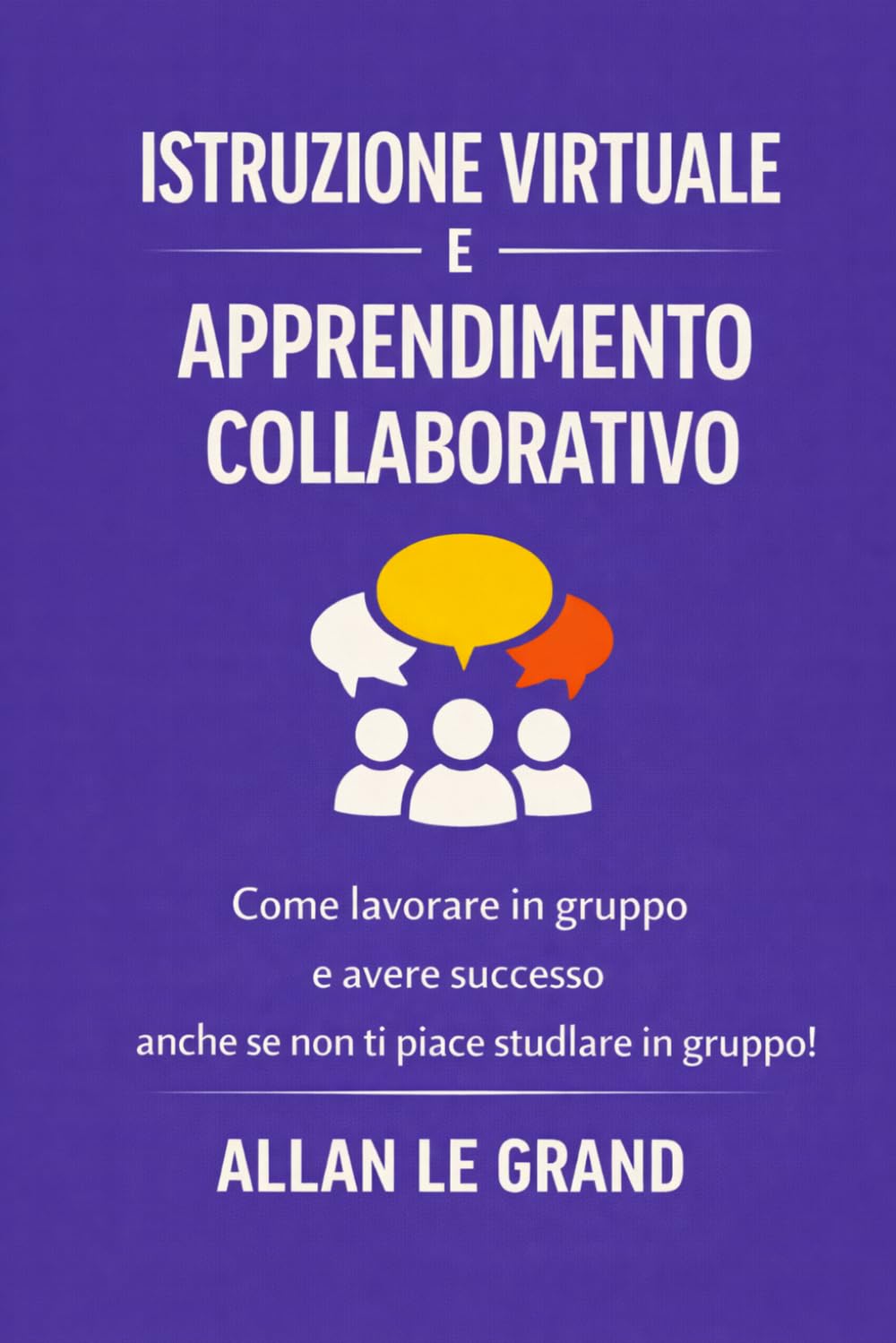 EDUCAZIONE VIRTUALE E APPRENDIMENTO COLLABORATIVO: Come lavorare in squadra e avere successo anche se non ti piace studiare in gruppo!