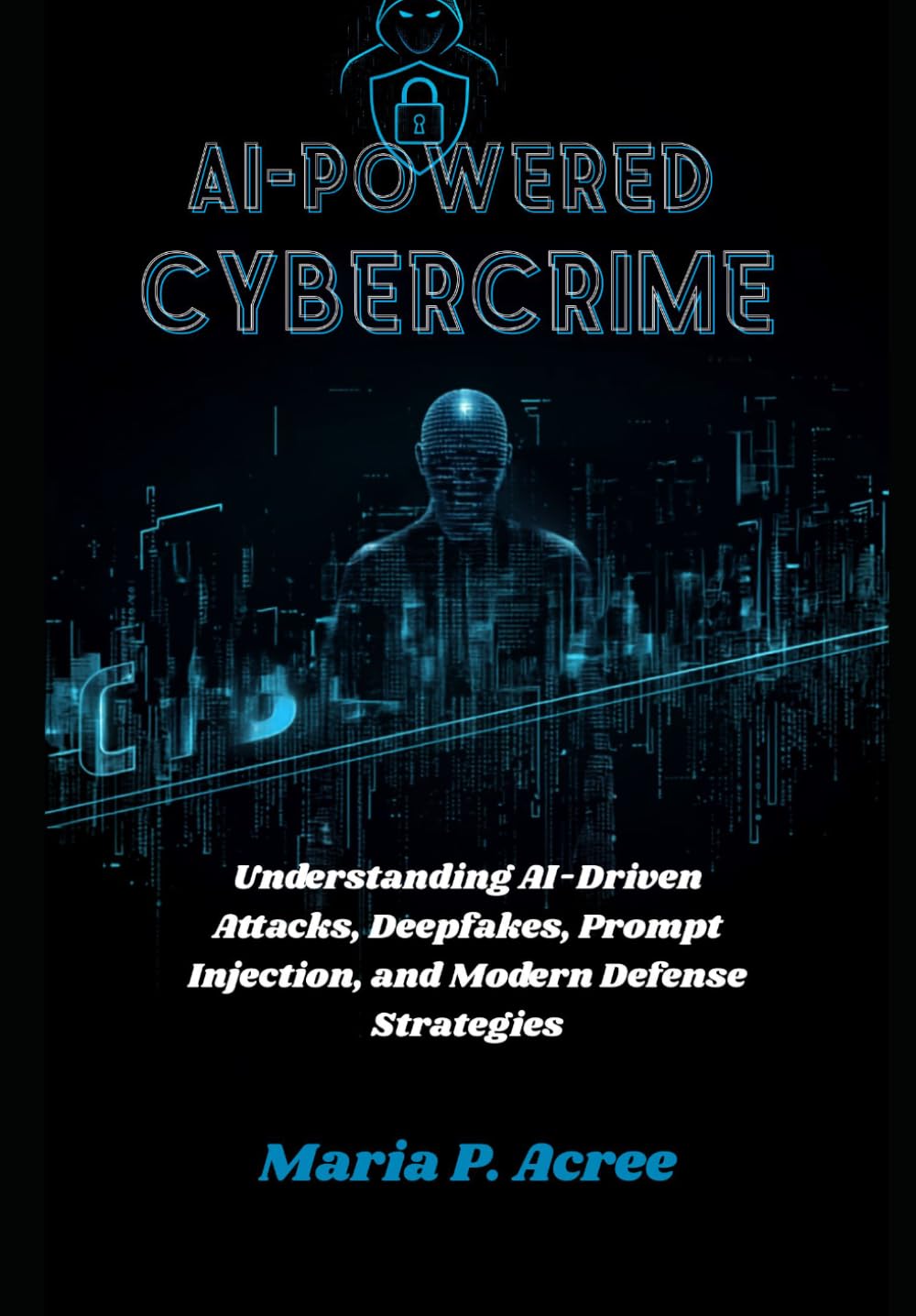 AI-Powered Cybercrime for Cybersecurity: Understanding AI-Driven Attacks, Deepfakes, Prompt Injection, and Modern Defense Strategies