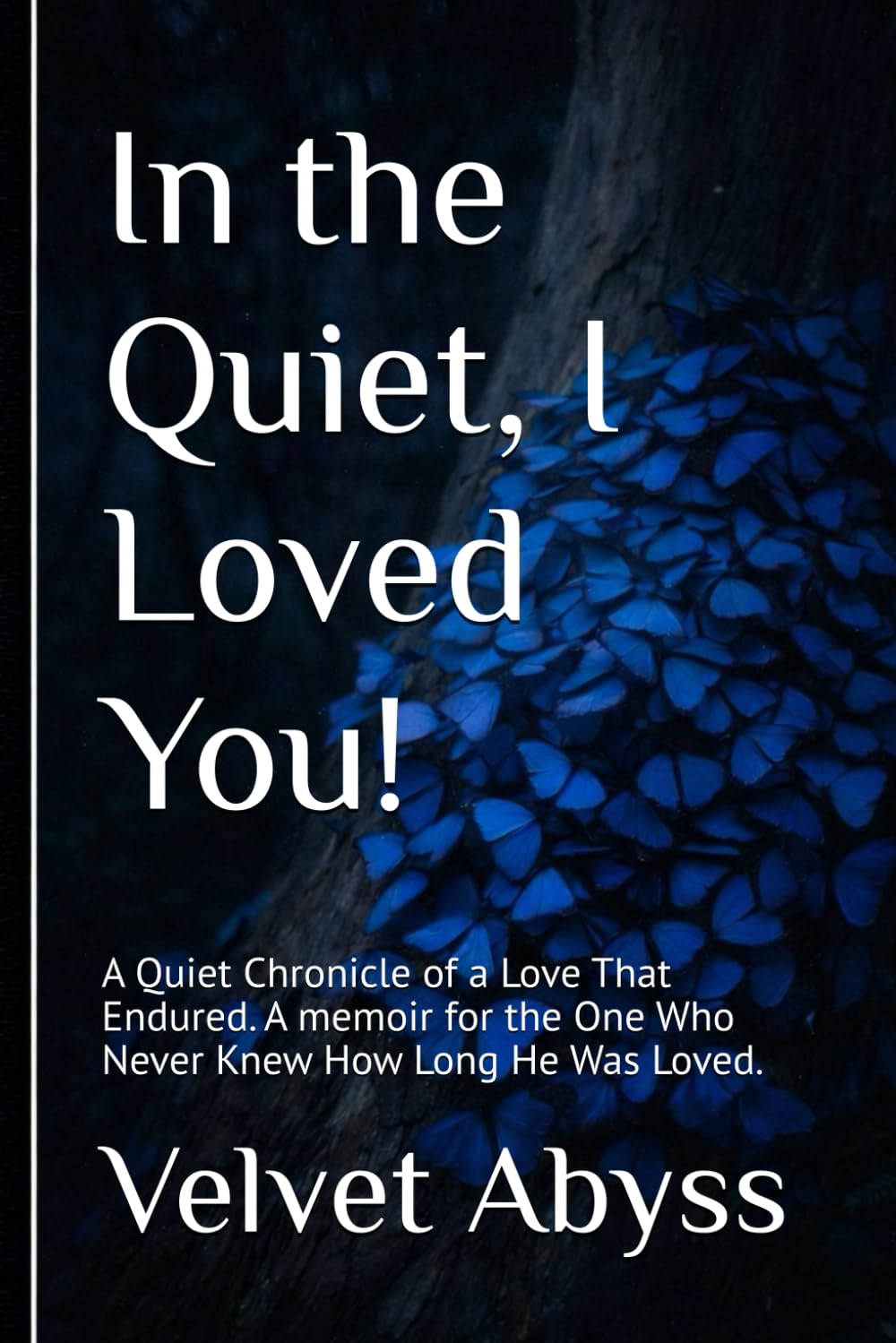 In the Quiet, I Loved You!: A Quiet Chronicle of a Love That Endured. A memoir for the One Who Never Knew How Long He Was Loved.