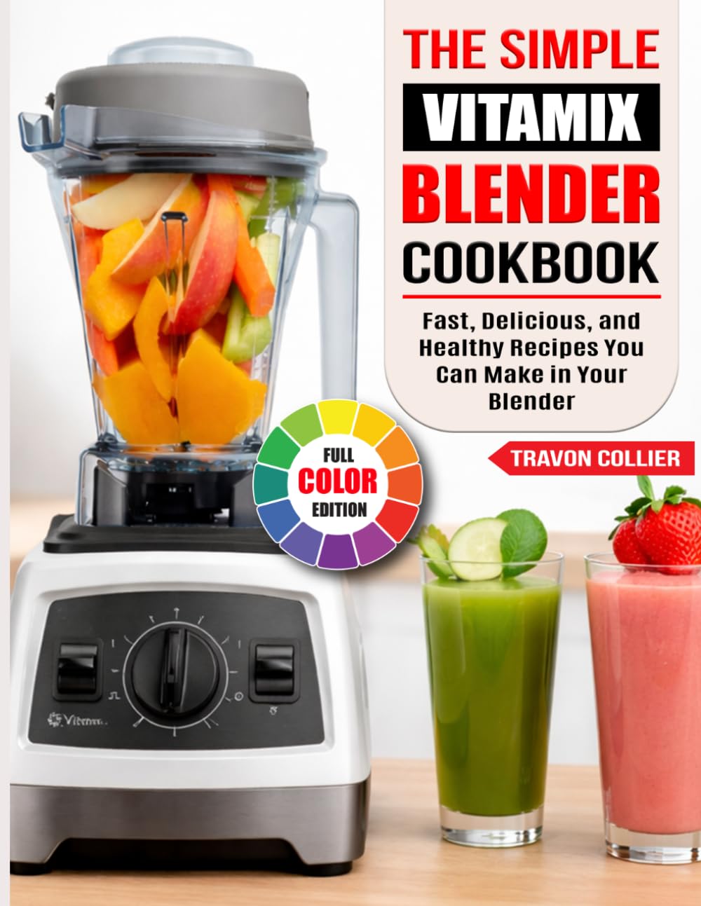 The Simple Vitamix Blender Cookbook: Fast, Delicious, and Healthy Recipes You Can Make in Your Blender