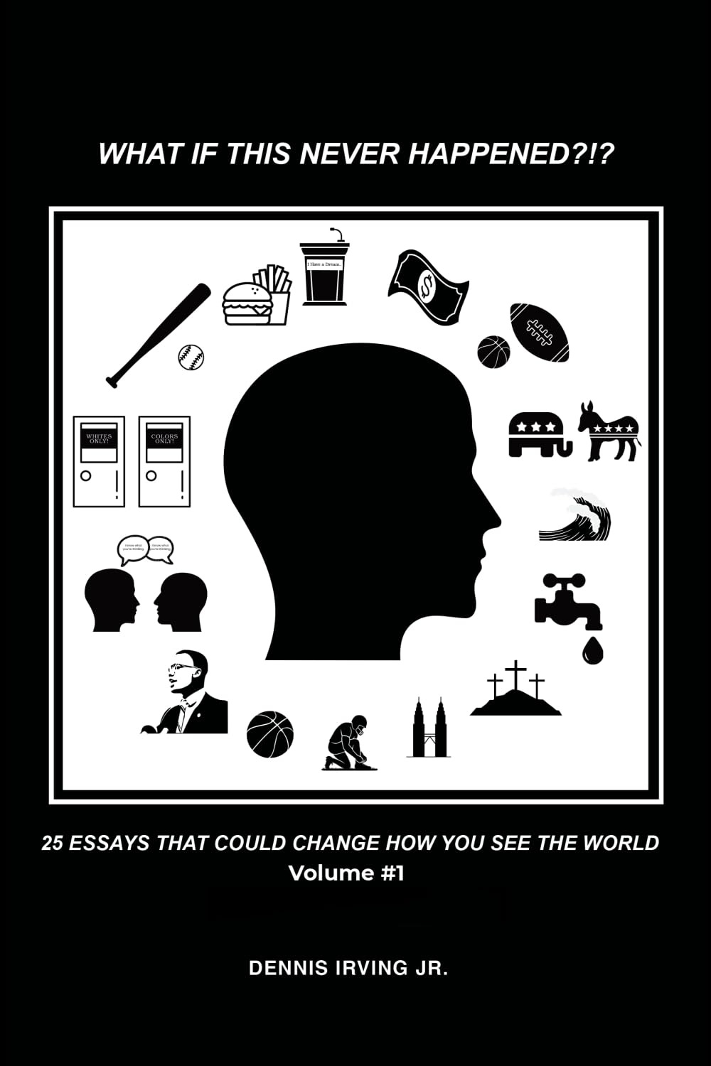 What If This Never Happened?!?: 25 Essays That Could Change How You See The World